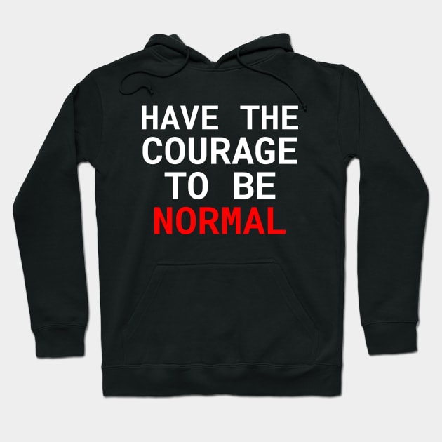 Have the courage to be normal Hoodie by Outlandish Tees